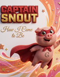 Captain Snout: How I Came to Be